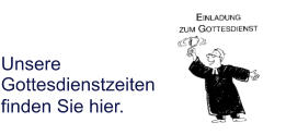 Unsere Gottesdienstzeiten finden Sie hier.