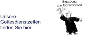 Unsere Gottesdienstzeiten finden Sie hier.